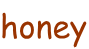 honey
